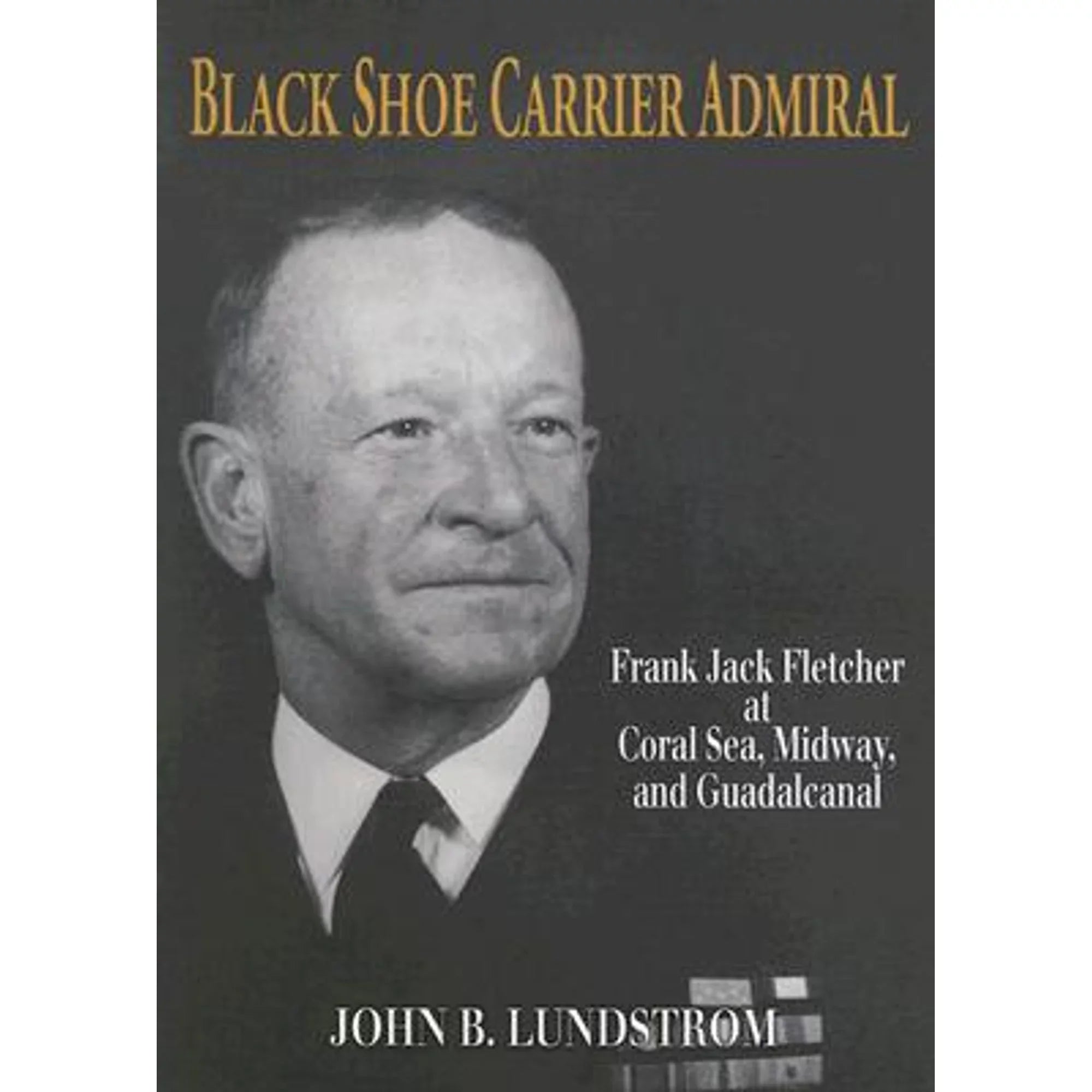 Pre-Owned Black Sizehoe Carrier Admiral: Frank Jack Fletcher at Coral Sizeeas, Midway, and Guadalcanal (Hardcover 9781591144755) by John B Lundstrom